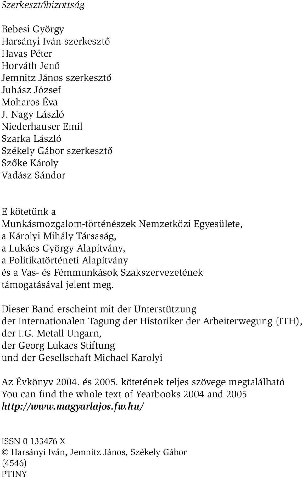 György Alapítvány, a Politikatörténeti Alapítvány és a Vas- és Fémmunkások Szakszervezetének támogatásával jelent meg.