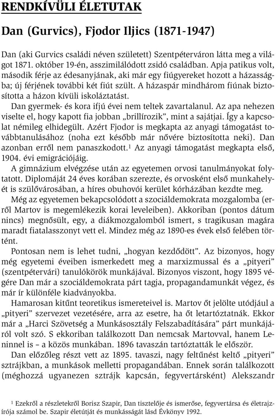 A házaspár mindhárom fiúnak biztosította a házon kívüli iskoláztatást. Dan gyermek- és kora ifjú évei nem teltek zavartalanul.