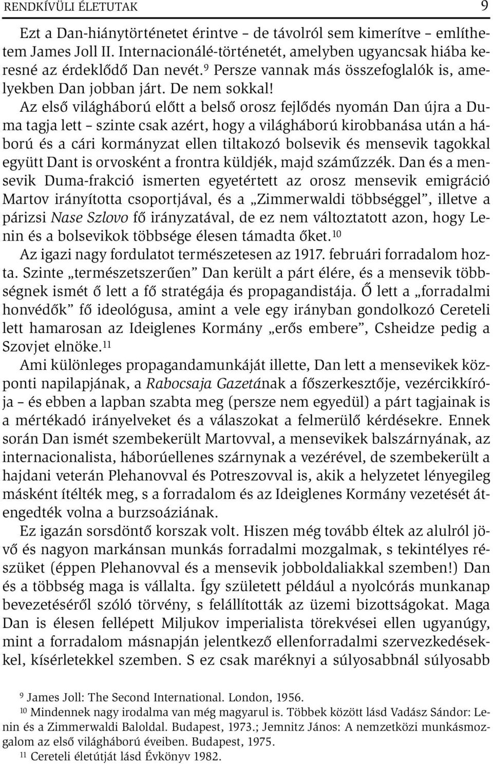 Az első világháború előtt a belső orosz fejlődés nyomán Dan újra a Duma tagja lett szinte csak azért, hogy a világháború kirobbanása után a háború és a cári kormányzat ellen tiltakozó bolsevik és