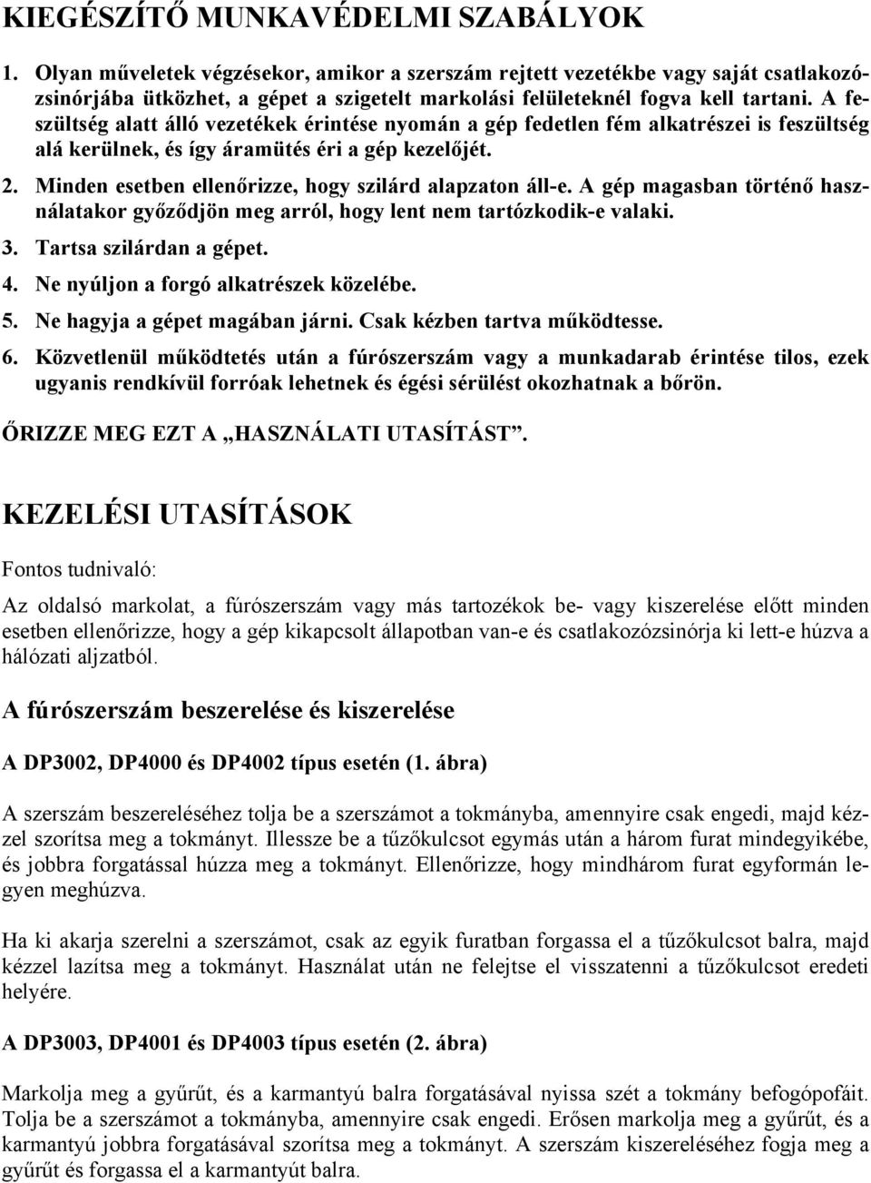 A feszültség alatt álló vezetékek érintése nyomán a gép fedetlen fém alkatrészei is feszültség alá kerülnek, és így áramütés éri a gép kezelőjét. 2.