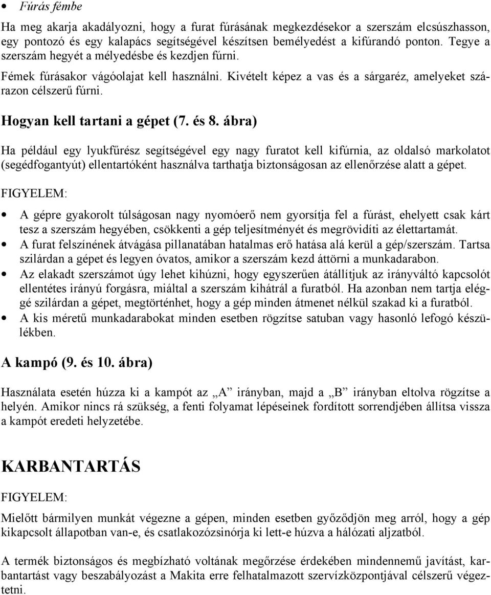 és 8. ábra) Ha például egy lyukfűrész segítségével egy nagy furatot kell kifúrnia, az oldalsó markolatot (segédfogantyút) ellentartóként használva tarthatja biztonságosan az ellenőrzése alatt a gépet.