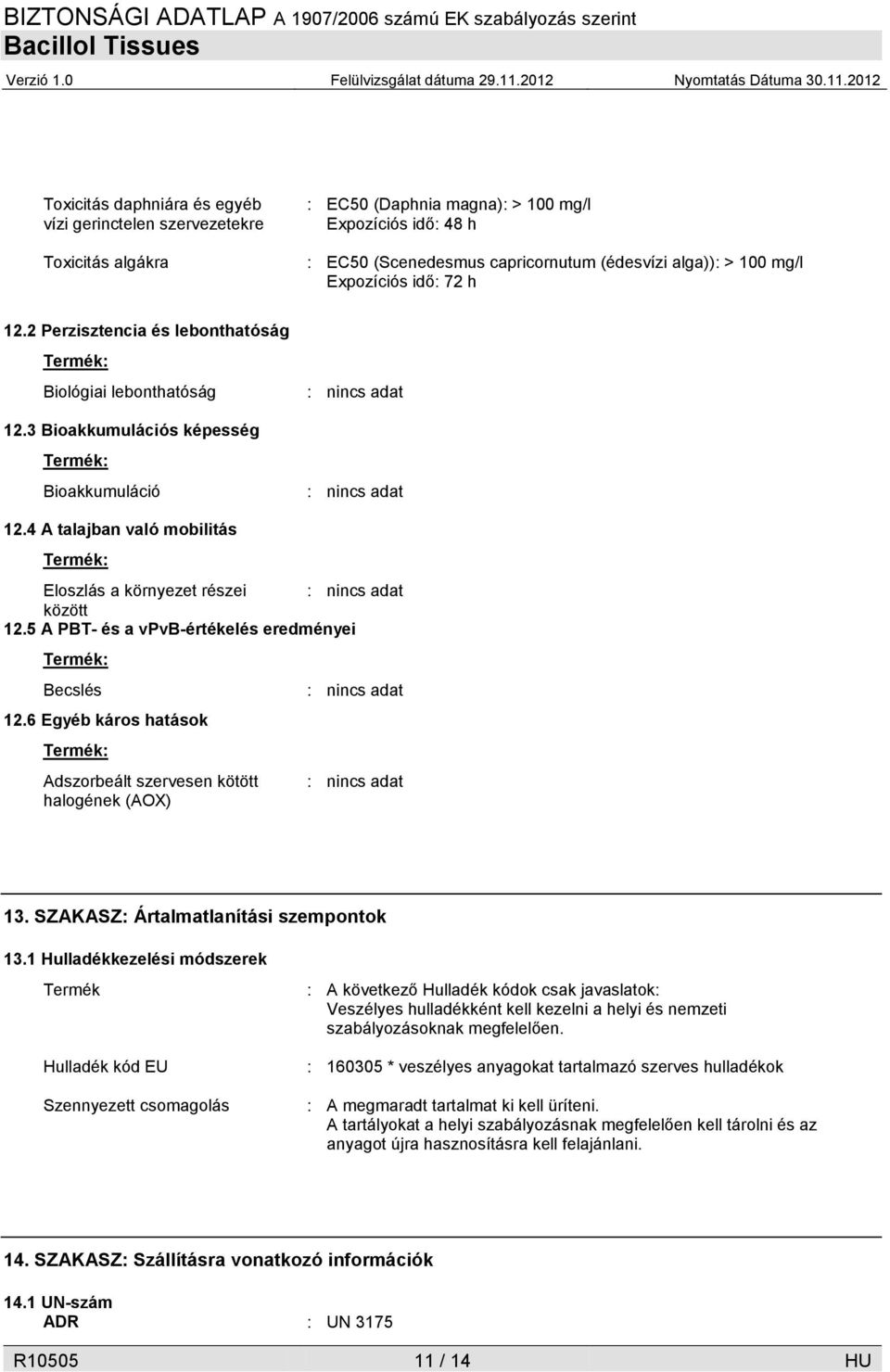 4 A talajban való mobilitás Termék: Eloszlás a környezet részei között 12.5 A PBT- és a vpvb-értékelés eredményei Termék: Becslés 12.