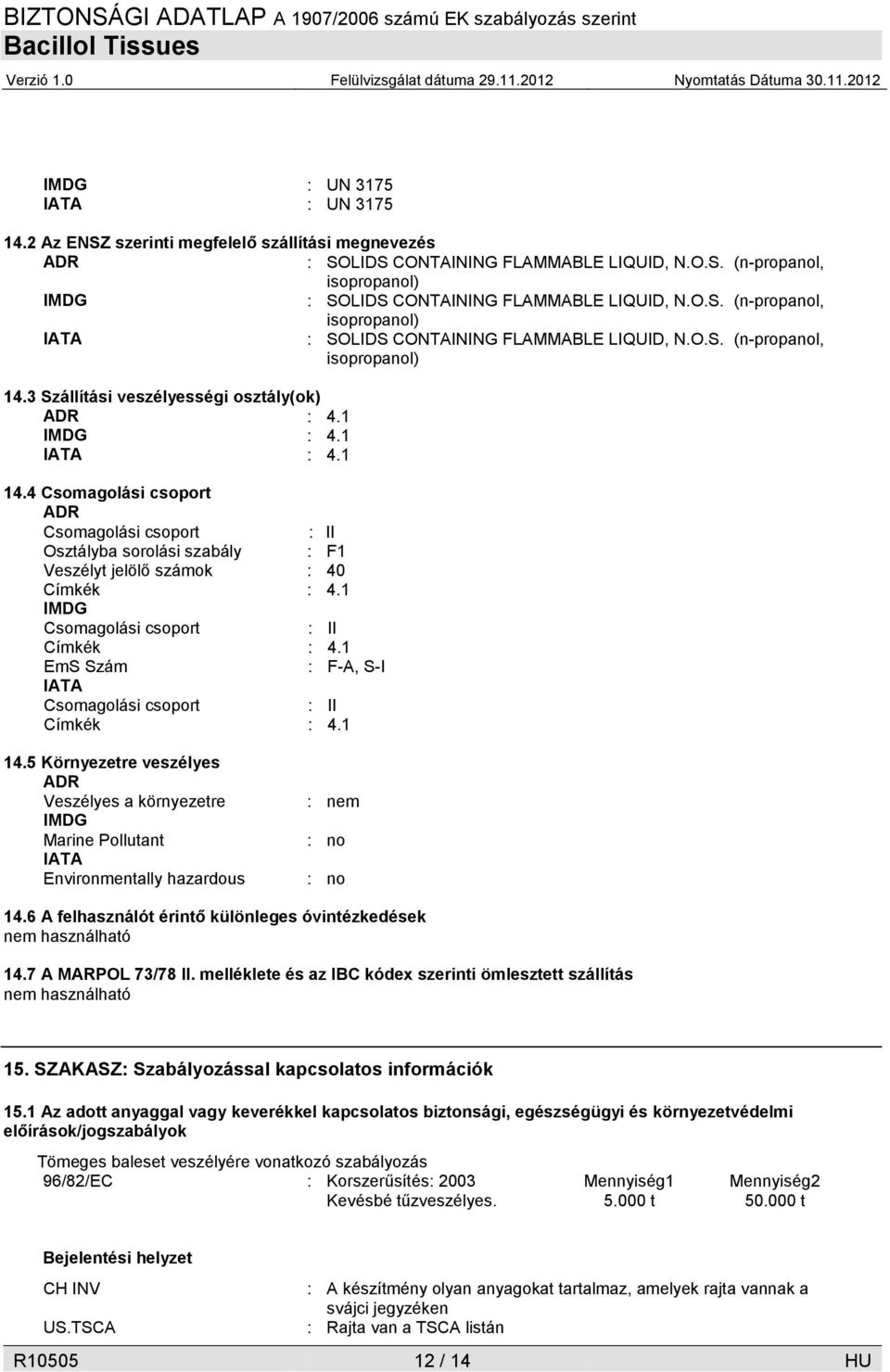 4 Csomagolási csoport ADR Csomagolási csoport : II Osztályba sorolási szabály : F1 Veszélyt jelölő számok : 40 Címkék : 4.1 IMDG Csomagolási csoport : II Címkék : 4.