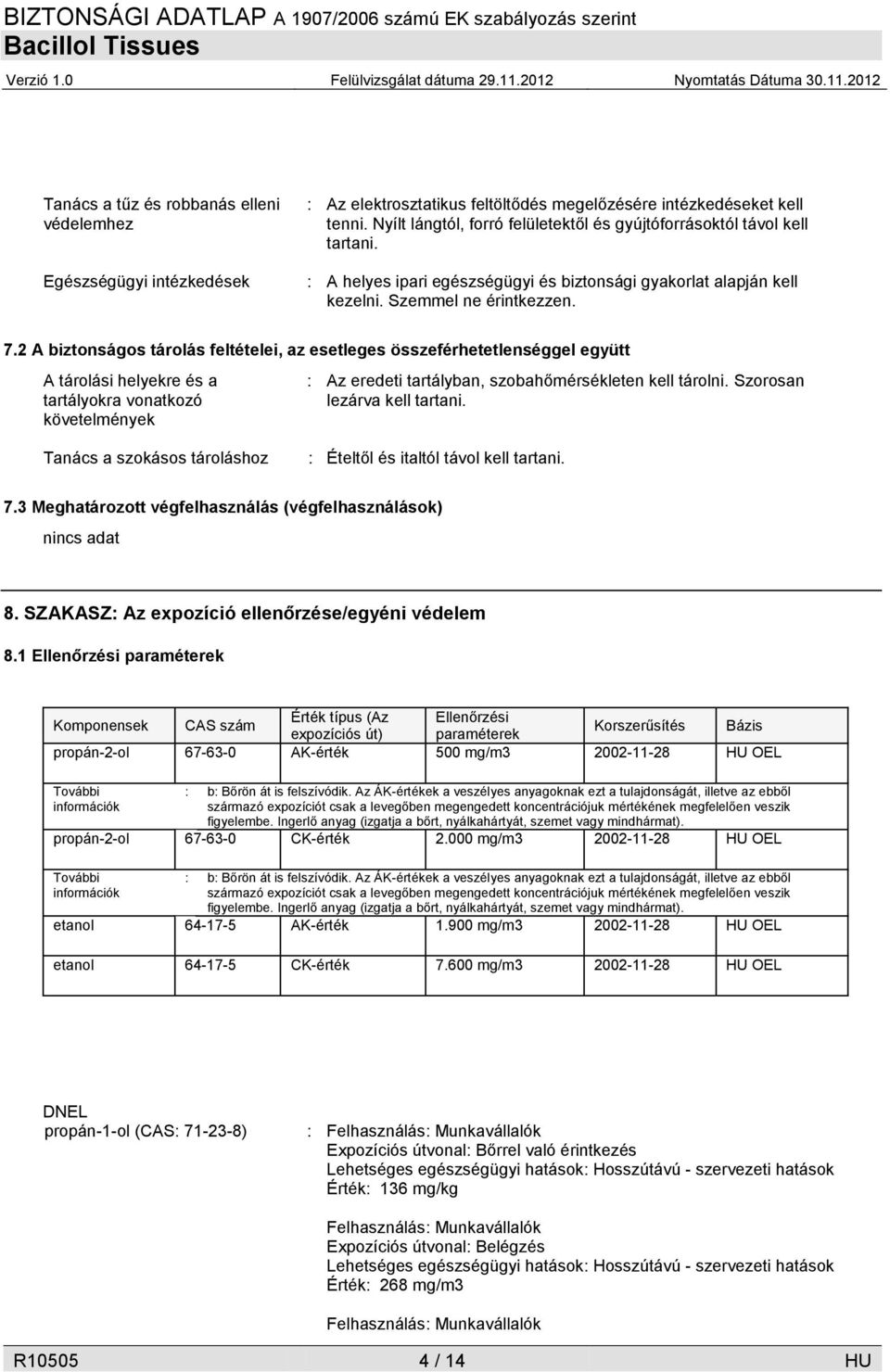 2 A biztonságos tárolás feltételei, az esetleges összeférhetetlenséggel együtt A tárolási helyekre és a tartályokra vonatkozó követelmények : Az eredeti tartályban, szobahőmérsékleten kell tárolni.