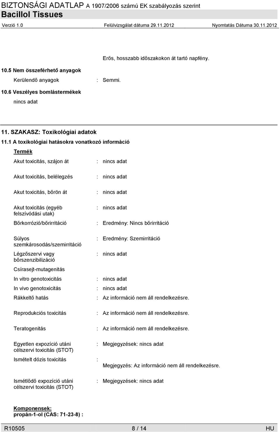 Súlyos szemkárosodás/szemirritáció Légzőszervi vagy bőrszenzibilizáció Csírasejt-mutagenitás In vitro genotoxicitás In vivo genotoxicitás Rákkeltő hatás Reprodukciós toxicitás Teratogenitás :