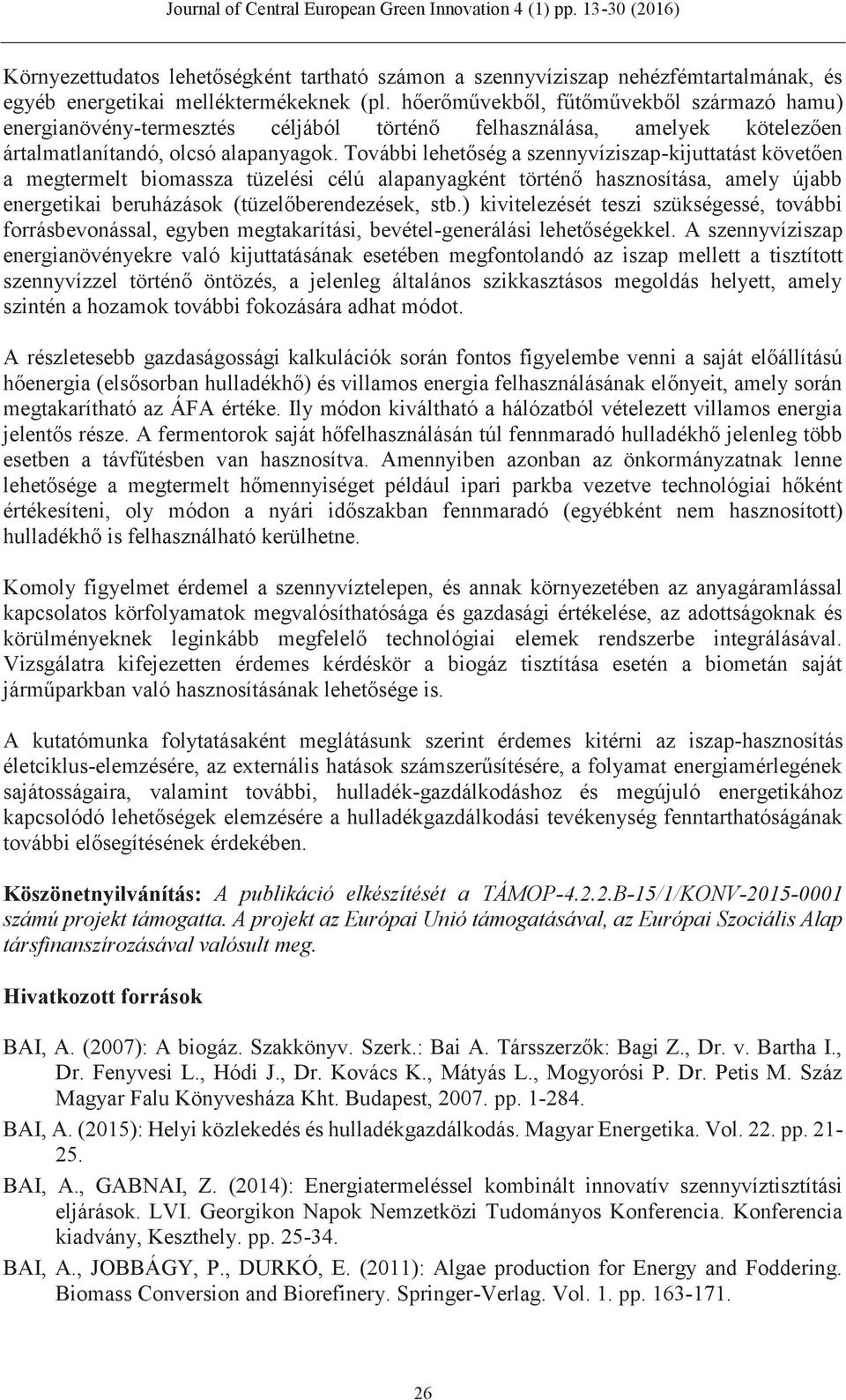 További lehetőség a szennyvíziszap-kijuttatást követően a megtermelt biomassza tüzelési célú alapanyagként történő hasznosítása, amely újabb energetikai beruházások (tüzelőberendezések, stb.