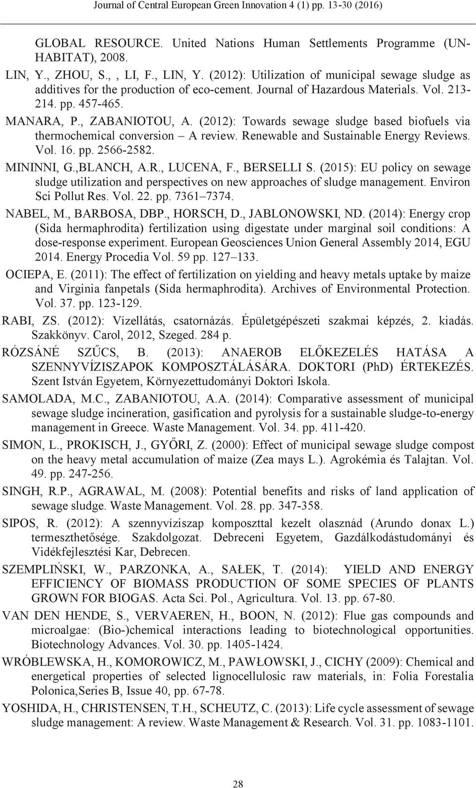 (2012): Towards sewage sludge based biofuels via thermochemical conversion A review. Renewable and Sustainable Energy Reviews. Vol. 16. pp. 2566-2582. MININNI, G.,BLANCH, A.R., LUCENA, F., BERSELLI S.