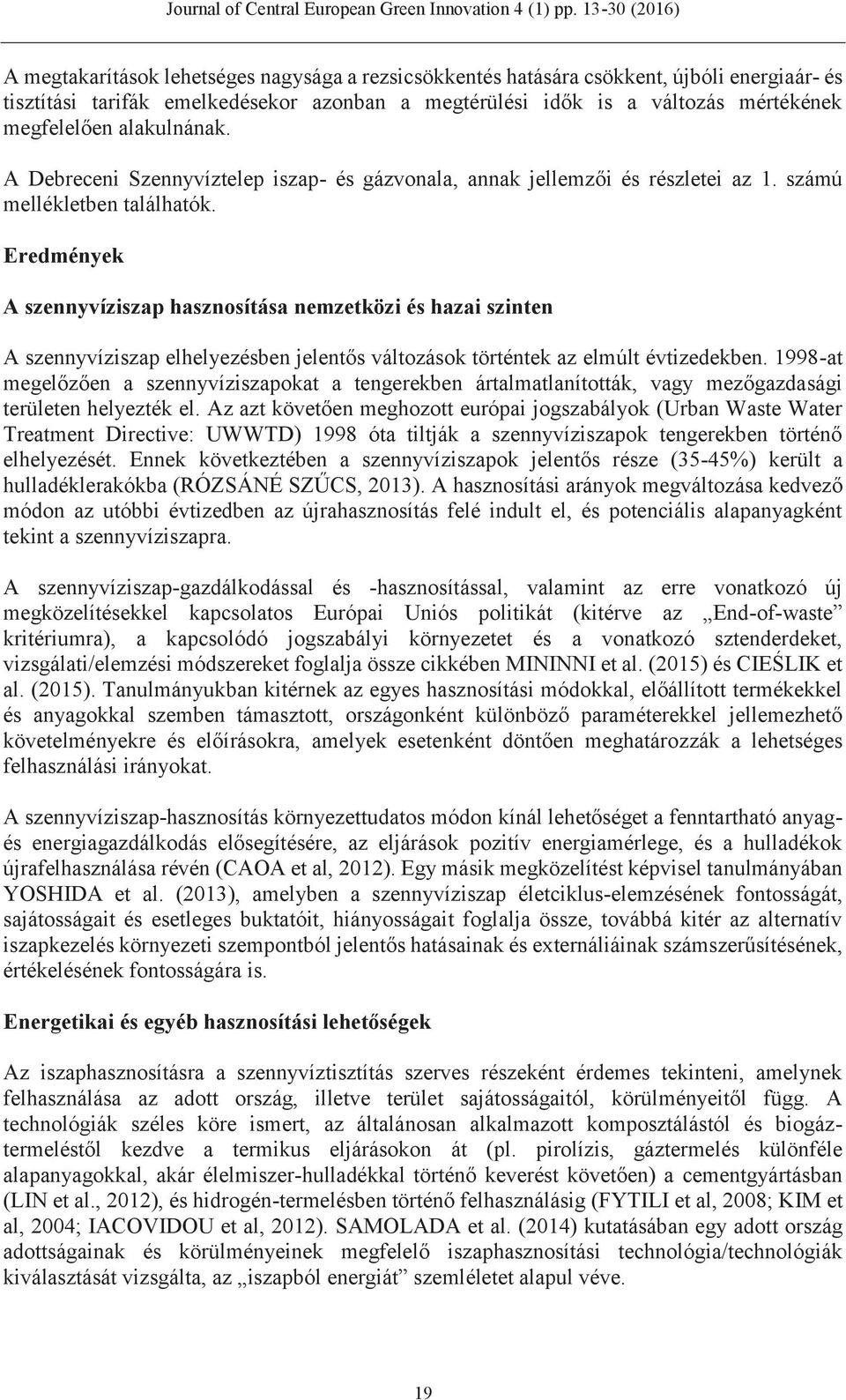 Eredmények A szennyvíziszap hasznosítása nemzetközi és hazai szinten A szennyvíziszap elhelyezésben jelentős változások történtek az elmúlt évtizedekben.