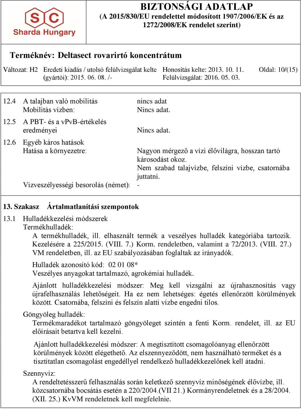 Nem szabad talajvízbe, felszíni vízbe, csatornába juttatni. 13. Szakasz Ártalmatlanítási szempontok 13.1 Hulladékkezelési módszerek Termékhulladék: A termékhulladék, ill.