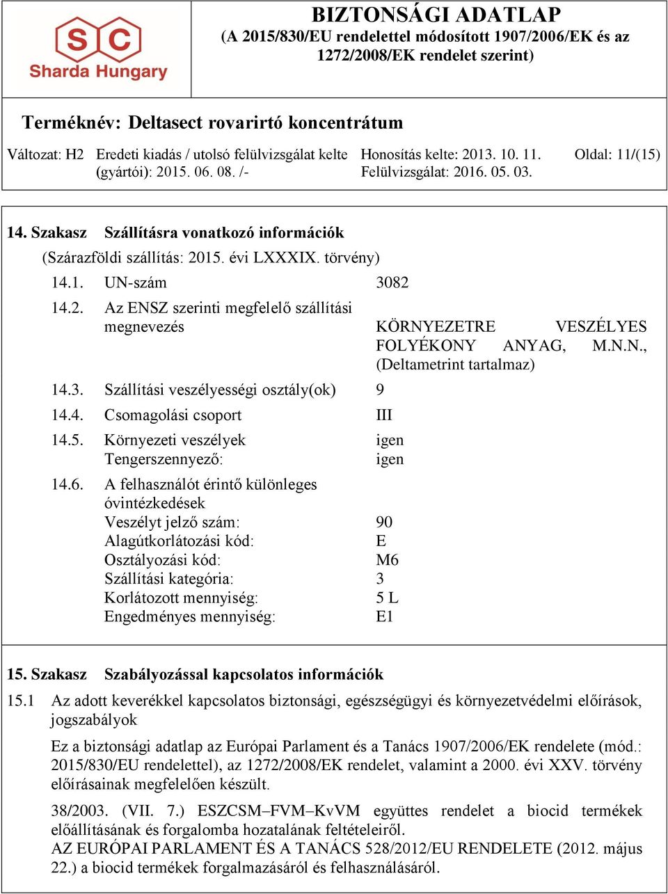 A felhasználót érintő különleges óvintézkedések Veszélyt jelző szám: 90 Alagútkorlátozási kód: E Osztályozási kód: M6 Szállítási kategória: 3 Korlátozott mennyiség: 5 L Engedményes mennyiség: E1 15.