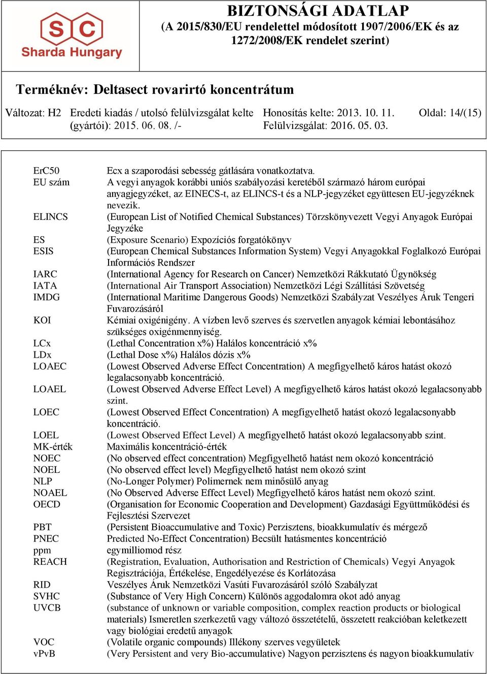 ELINCS (European List of Notified Chemical Substances) Törzskönyvezett Vegyi Anyagok Európai Jegyzéke ES (Exposure Scenario) Expozíciós forgatókönyv ESIS (European Chemical Substances Information