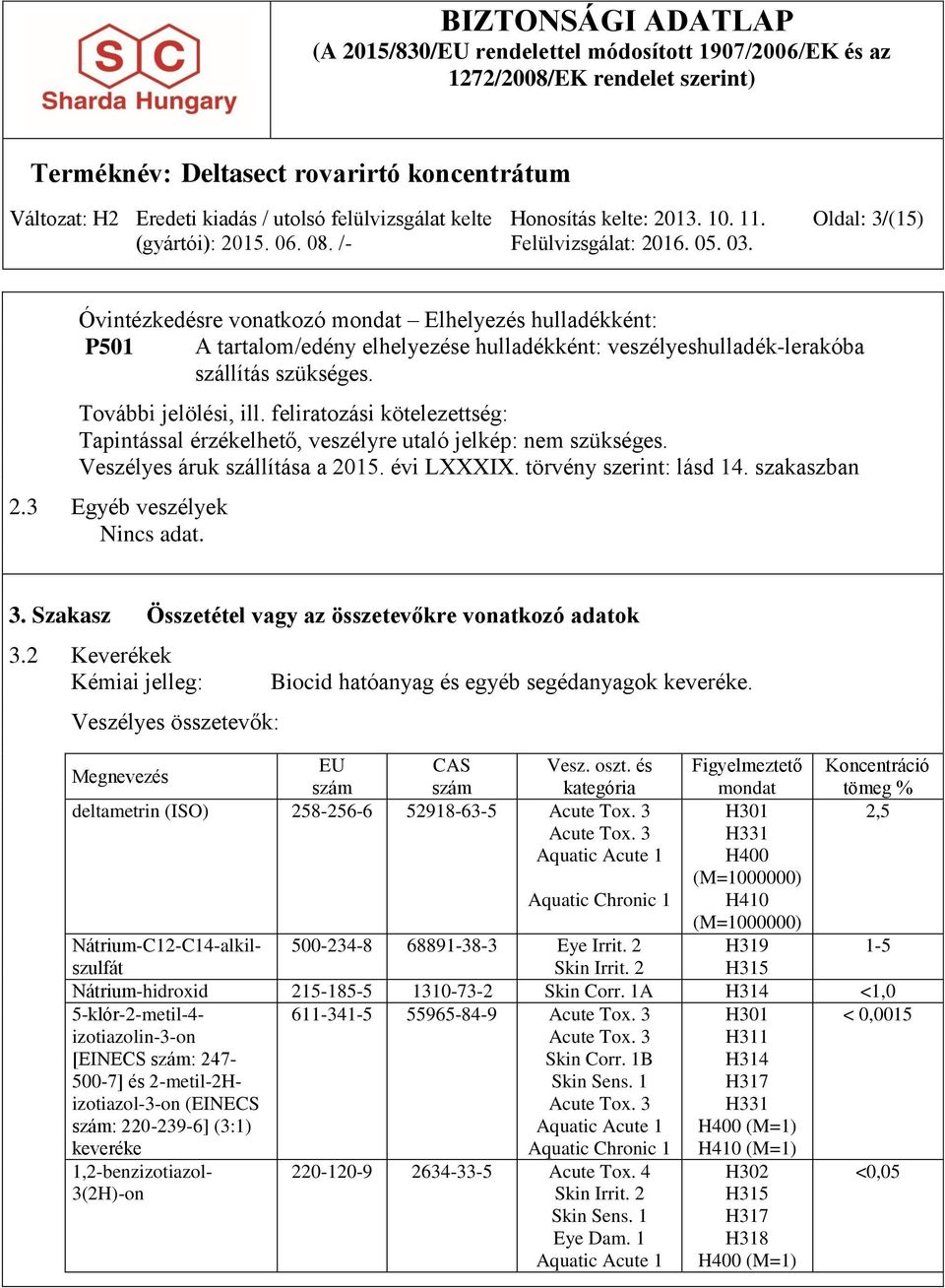 3 Egyéb veszélyek Nincs adat. 3. Szakasz Összetétel vagy az összetevőkre vonatkozó adatok 3.2 Keverékek Kémiai jelleg: Veszélyes összetevők: Biocid hatóanyag és egyéb segédanyagok keveréke.