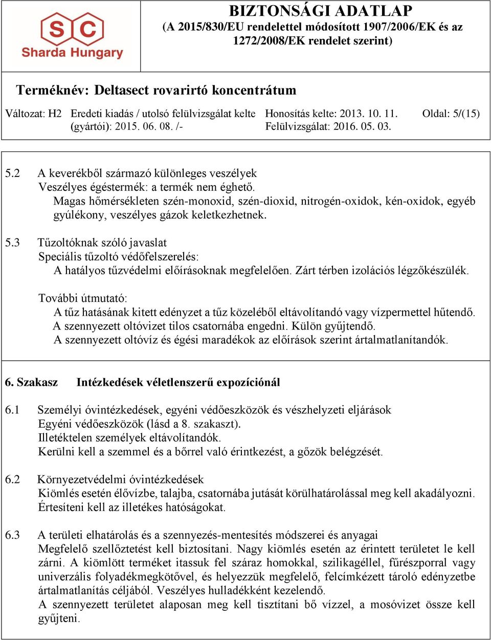 3 Tűzoltóknak szóló javaslat Speciális tűzoltó védőfelszerelés: A hatályos tűzvédelmi előírásoknak megfelelően. Zárt térben izolációs légzőkészülék.