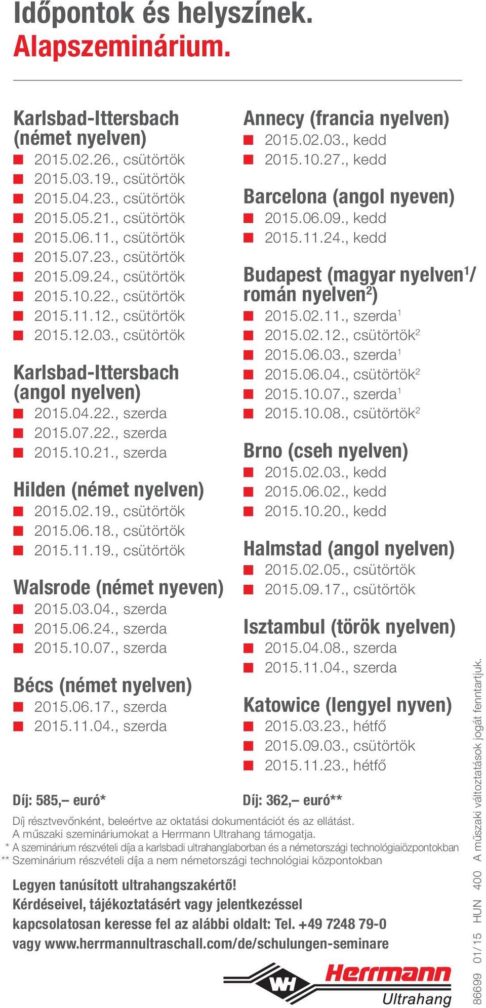 , szerda Hilden (német nyelven) 2015.02.19., csütörtök 2015.06.18., csütörtök 2015.11.19., csütörtök Walsrode (német nyeven) 2015.03.04., szerda 2015.06.24., szerda 2015.10.07.