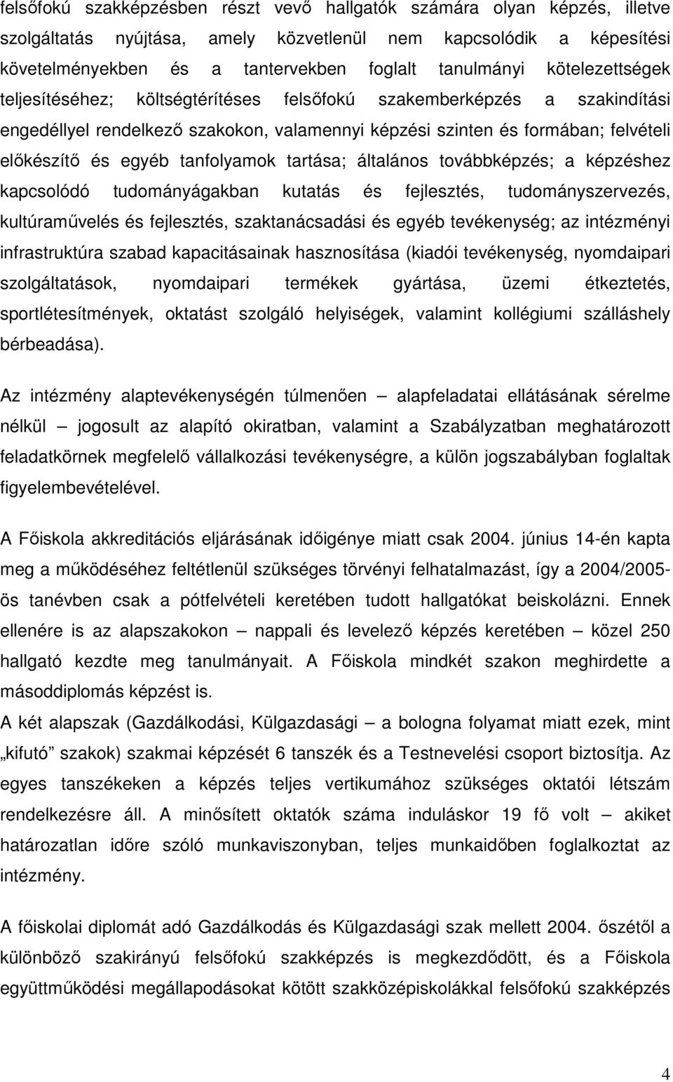 tanfolyamok tartása; általános továbbképzés; a képzéshez kapcsolódó tudományágakban kutatás és fejlesztés, tudományszervezés, kultúramővelés és fejlesztés, szaktanácsadási és egyéb tevékenység; az