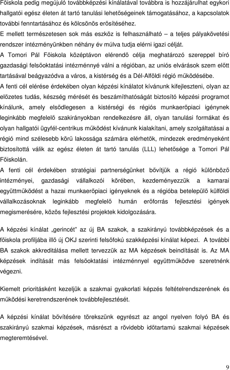 A Tomori Pál Fıiskola középtávon elérendı célja meghatározó szereppel bíró gazdasági felsıoktatási intézménnyé válni a régióban, az uniós elvárások szem elıtt tartásával beágyazódva a város, a