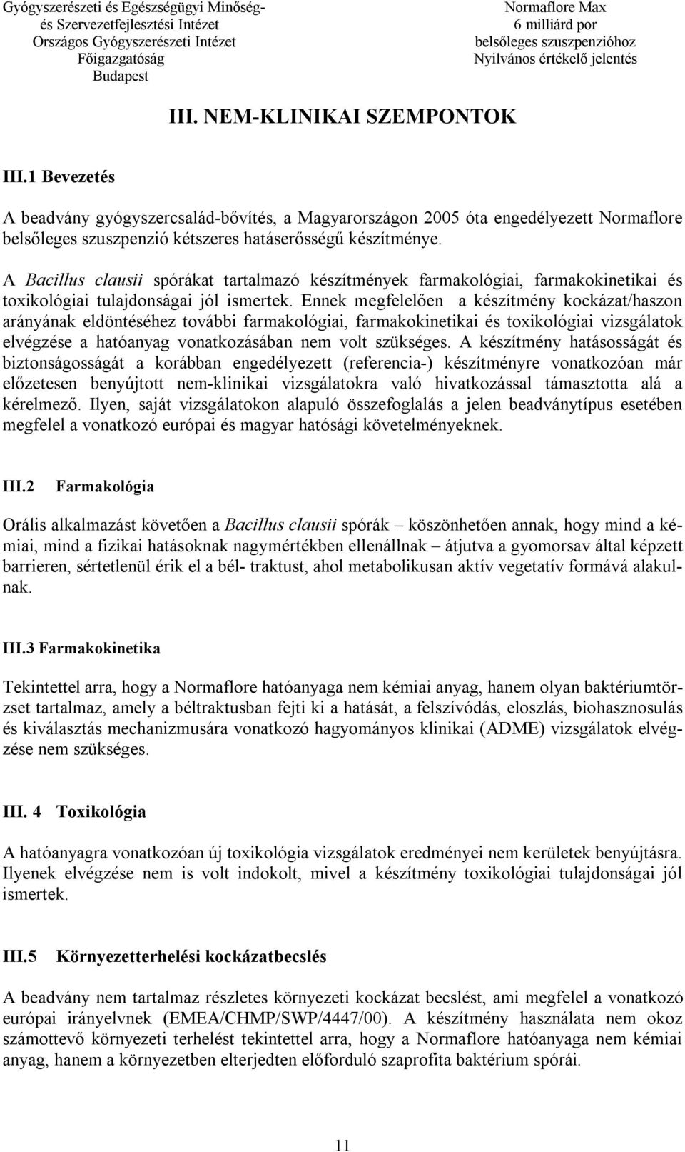 Ennek megfelelően a készítmény kockázat/haszon arányának eldöntéséhez további farmakológiai, farmakokinetikai és toxikológiai vizsgálatok elvégzése a hatóanyag vonatkozásában nem volt szükséges.