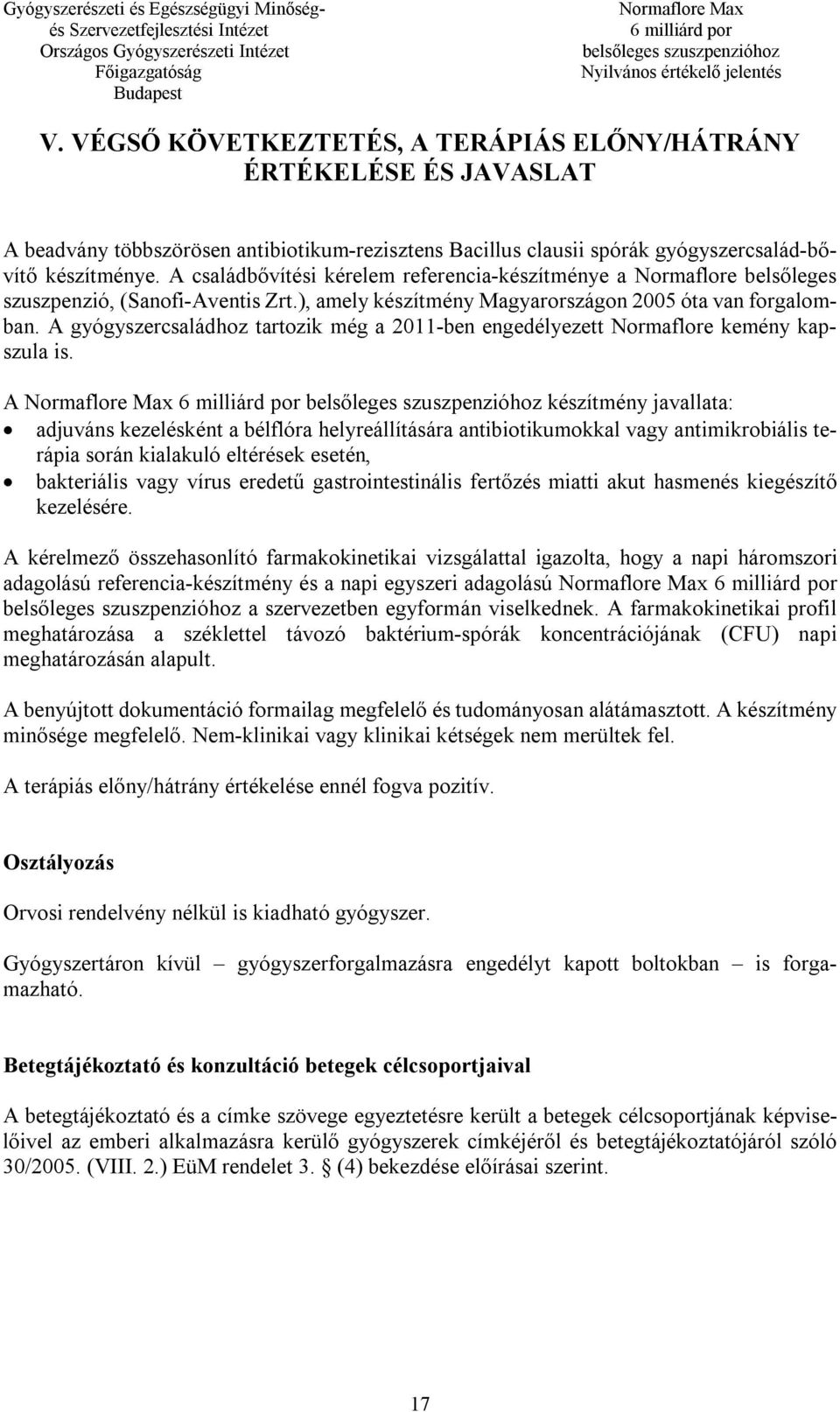 A gyógyszercsaládhoz tartozik még a 2011-ben engedélyezett Normaflore kemény kapszula is.