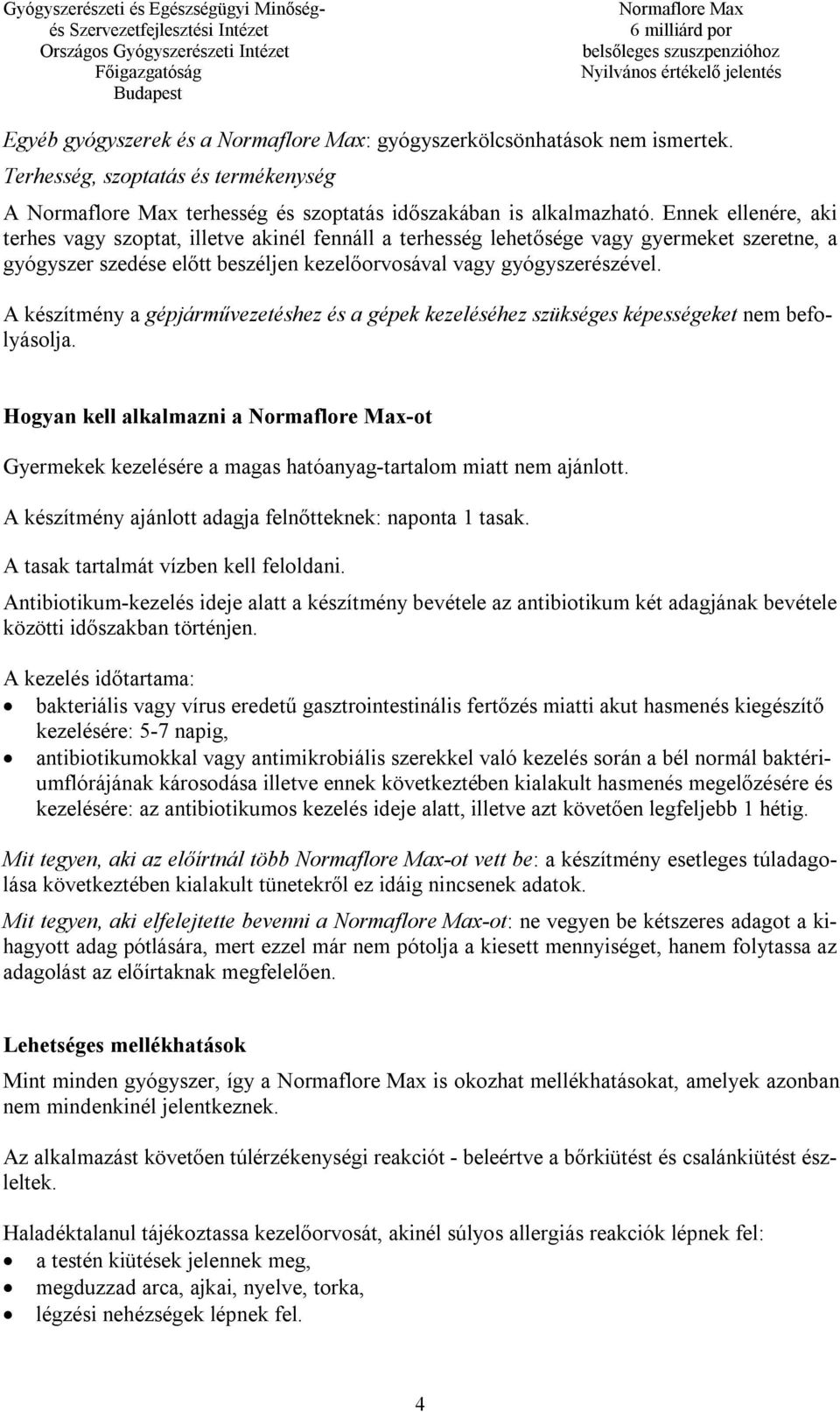 A készítmény a gépjárművezetéshez és a gépek kezeléséhez szükséges képességeket nem befolyásolja. Hogyan kell alkalmazni a -ot Gyermekek kezelésére a magas hatóanyag-tartalom miatt nem ajánlott.