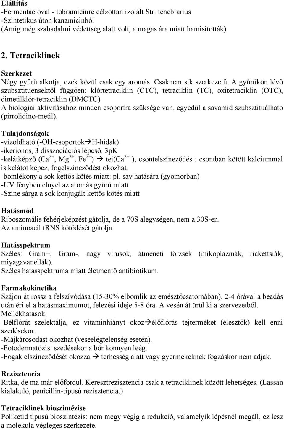 A gyűrűkön lévő szubsztituensektől függően: klórtetraciklin (CTC), tetraciklin (TC), oxitetraciklin (OTC), dimetilklór-tetraciklin (DMCTC).