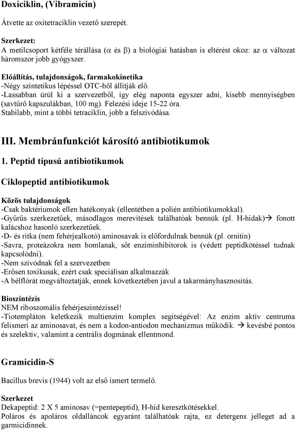 -Lassabban ürül ki a szervezetből, így elég naponta egyszer adni, kisebb mennyiségben (savtűrő kapszulákban, 100 mg). Felezési ideje 15-22 óra.