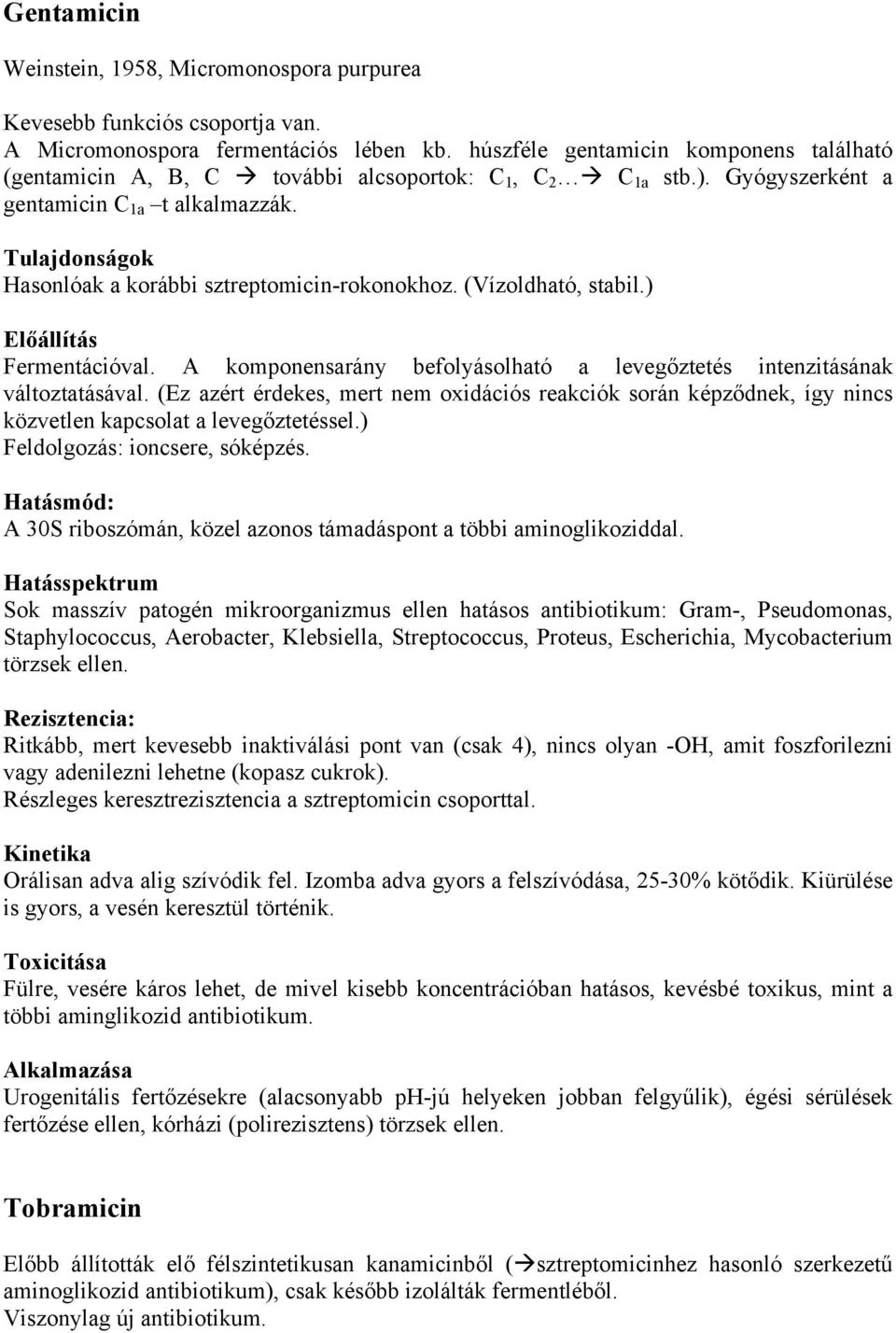 Tulajdonságok Hasonlóak a korábbi sztreptomicin-rokonokhoz. (Vízoldható, stabil.) Előállítás Fermentációval. A komponensarány befolyásolható a levegőztetés intenzitásának változtatásával.