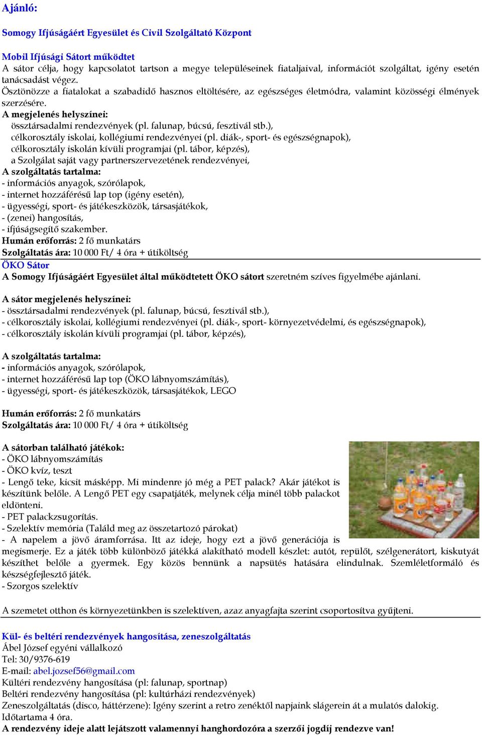 A megjelenés helyszínei: össztársadalmi rendezvények (pl. falunap, búcsú, fesztivál stb.), célkorosztály iskolai, kollégiumi rendezvényei (pl.