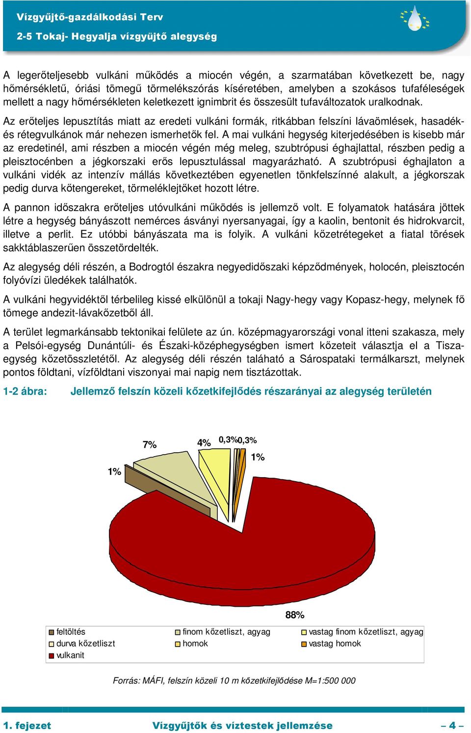 Az erıteljes lepusztítás miatt az eredeti vulkáni formák, ritkábban felszíni lávaömlések, hasadékés rétegvulkánok már nehezen ismerhetık fel.