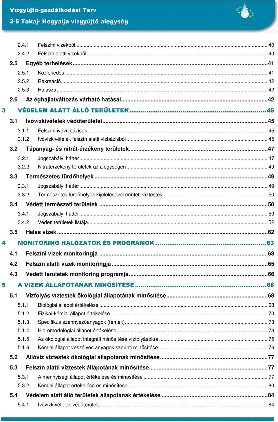 ..47 3.2.1 Jogszabályi háttér... 47 3.2.2. Nitrátérzékeny területek az alegységen... 49 3.3 Természetes fürdıhelyek...49 3.3.1 Jogszabályi háttér... 49 3.3.2 Természetes fürdıhelyek kijelölésével érintett víztestek.