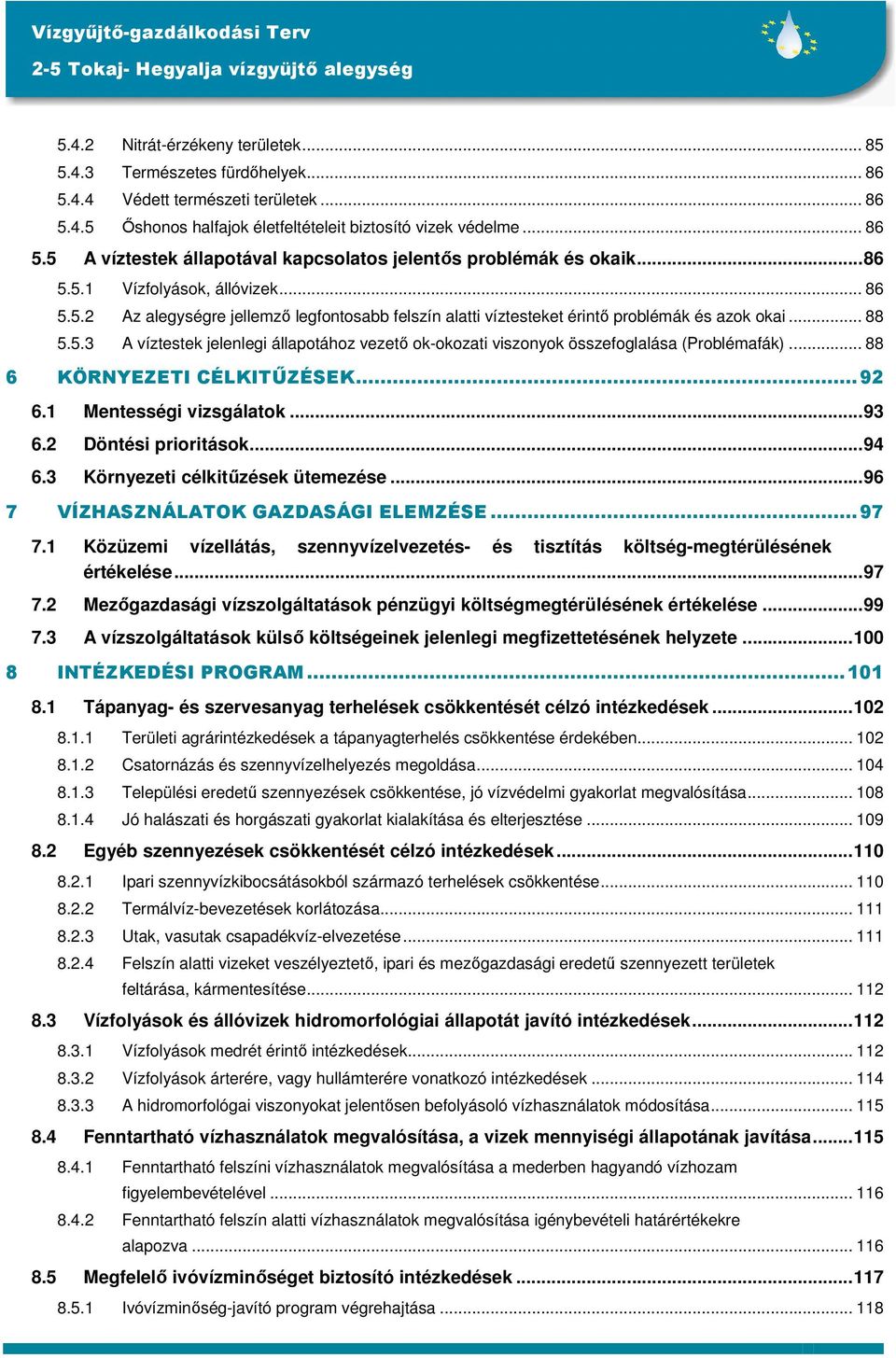 .. 88 6 KÖRNYEZETI CÉLKITŐZÉSEK...92 6.1 Mentességi vizsgálatok...93 6.2 Döntési prioritások...94 6.3 Környezeti célkitőzések ütemezése...96 7 VÍZHASZNÁLATOK GAZDASÁGI ELEMZÉSE...97 7.