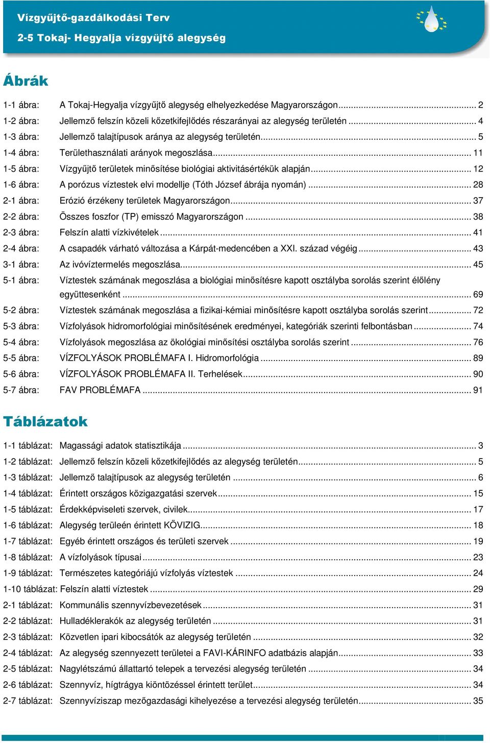 .. 12 1-6 ábra: A porózus víztestek elvi modellje (Tóth József ábrája nyomán)... 28 2-1 ábra: Erózió érzékeny területek Magyarországon... 37 2-2 ábra: Összes foszfor (TP) emisszó Magyarországon.