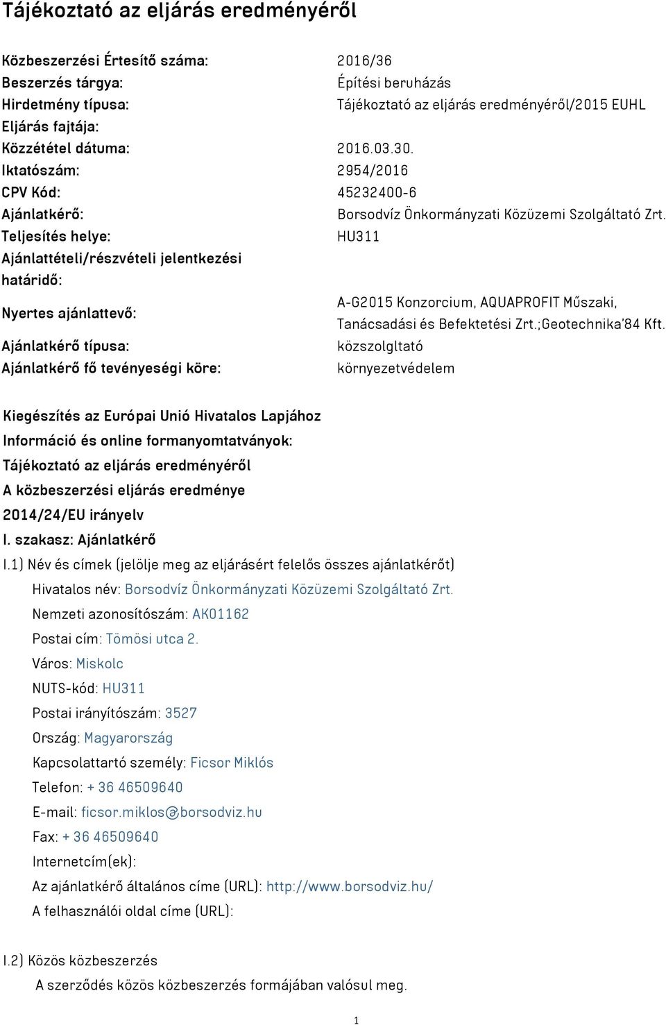 Teljesítés helye: HU311 Ajánlattételi/részvételi jelentkezési határidő: Nyertes ajánlattevő: A-G2015 Konzorcium, AQUAPROFIT Műszaki, Tanácsadási és Befektetési Zrt.;Geotechnika 84 Kft.