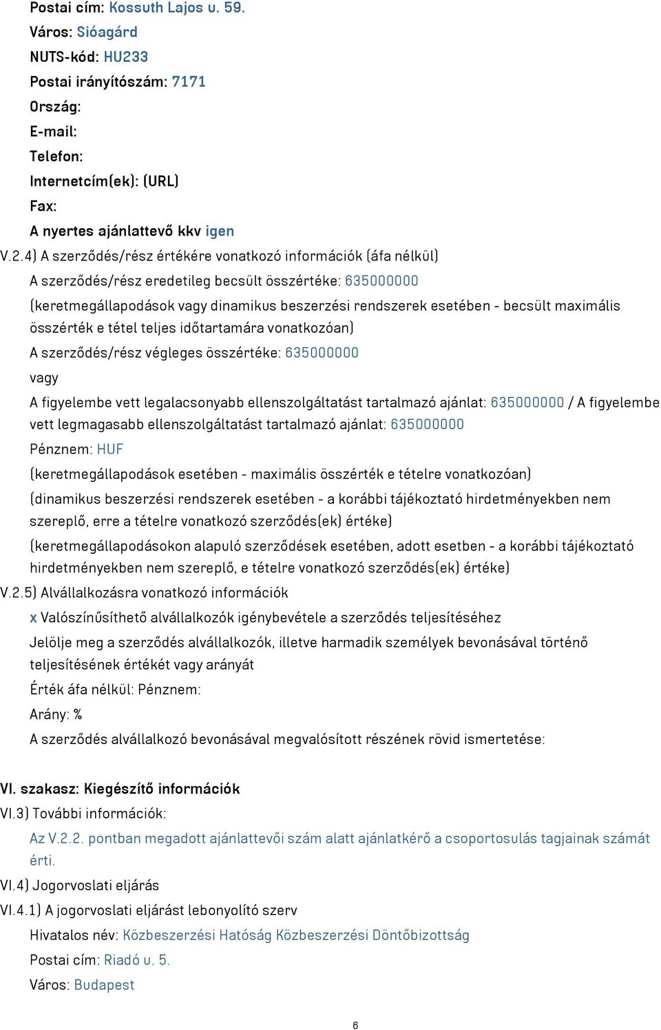 4) A szerződés/rész értékére vonatkozó információk (áfa nélkül) A szerződés/rész eredetileg becsült összértéke: 635000000 (keretmegállapodások vagy dinamikus beszerzési rendszerek esetében - becsült