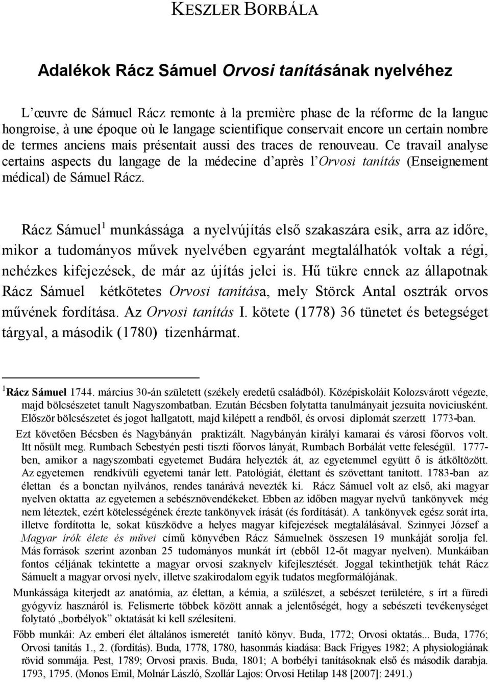 Ce travail analyse certains aspects du langage de la médecine d après l Orvosi tanítás (Enseignement médical) de Sámuel Rácz.