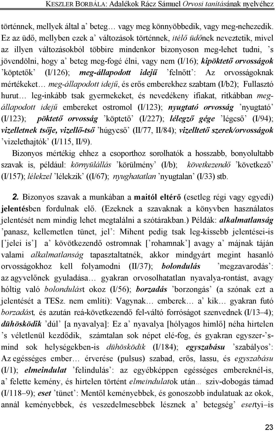 nem (I/16); kipöktetı orvosságok köptetık (I/126); meg-állapodott idejő felnıtt : Az orvosságoknak mértékeket meg-állapodott idejő, és erıs emberekhez szabtam (I/b2); Fullasztó hurut leg-inkább tsak