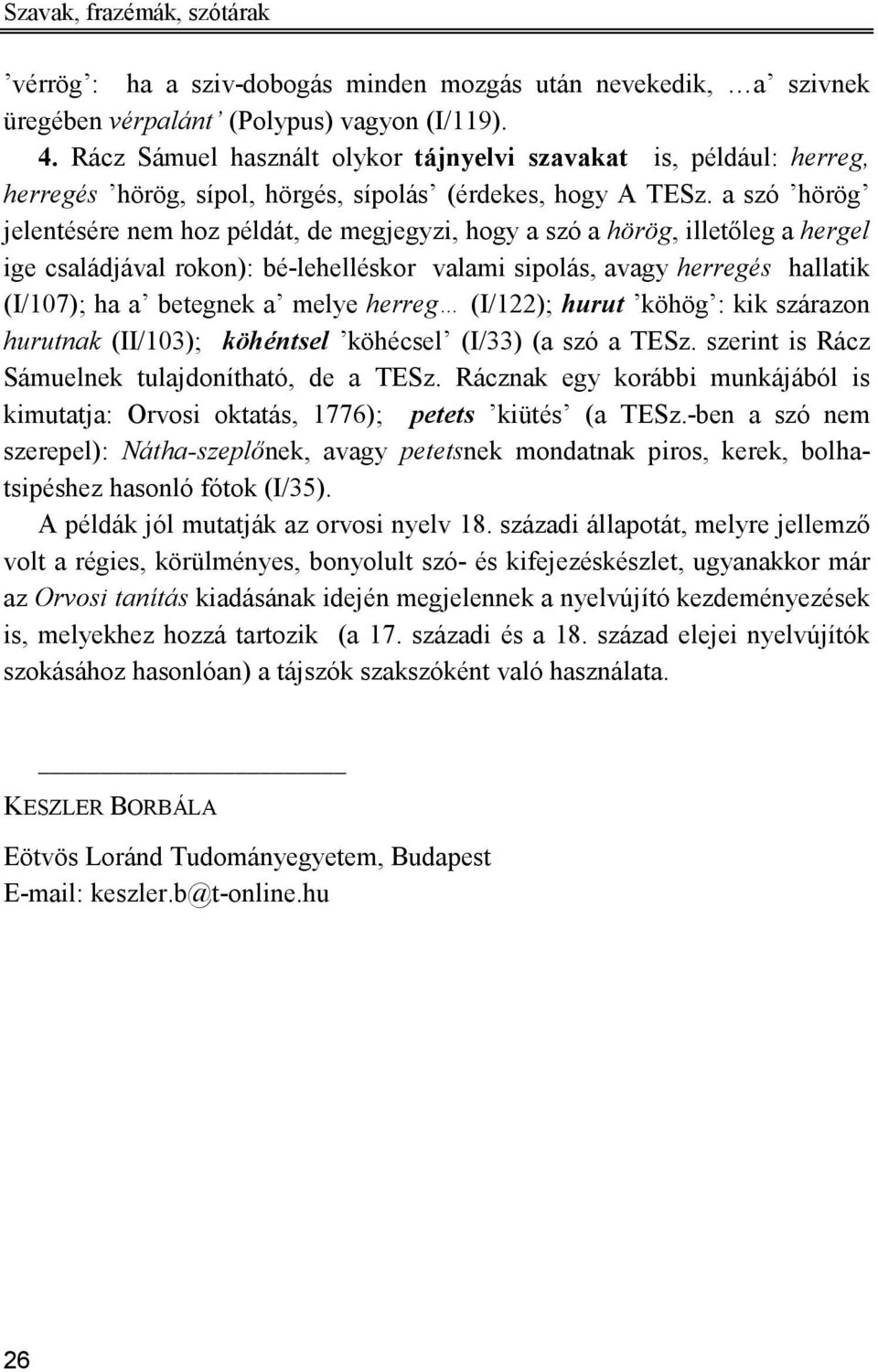 a szó hörög jelentésére nem hoz példát, de megjegyzi, hogy a szó a hörög, illetıleg a hergel ige családjával rokon): bé-lehelléskor valami sipolás, avagy herregés hallatik (I/107); ha a betegnek a