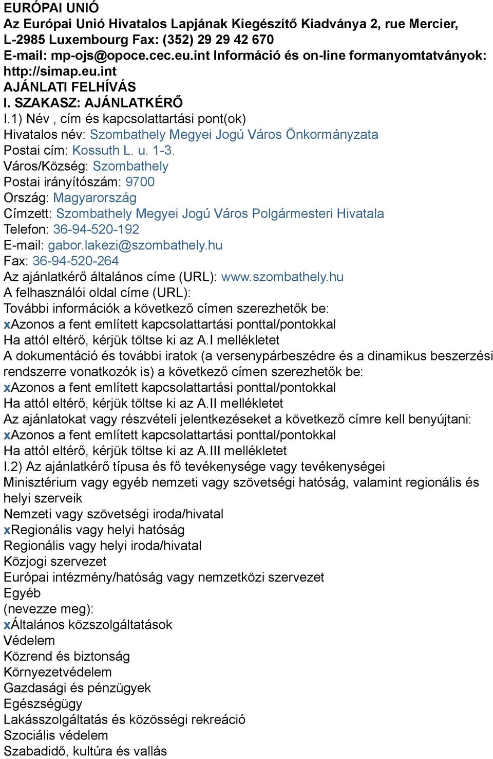 1) Név, cím és kapcsolattartási pont(ok) Hivatalos név: Szombathely Megyei Jogú Város Önkormányzata Postai cím: Kossuth L. u. 1-3.