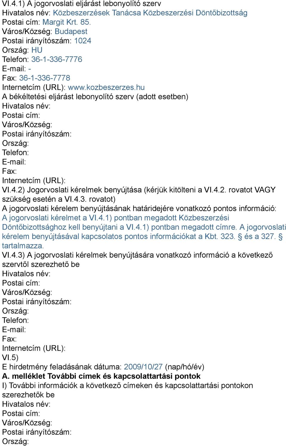 hu A békéltetési eljárást lebonyolító szerv (adott esetben) Hivatalos név: Postai cím: Város/Község: Postai irányítószám: Ország: Telefon: E-mail: Fax: Internetcím (URL): VI.4.