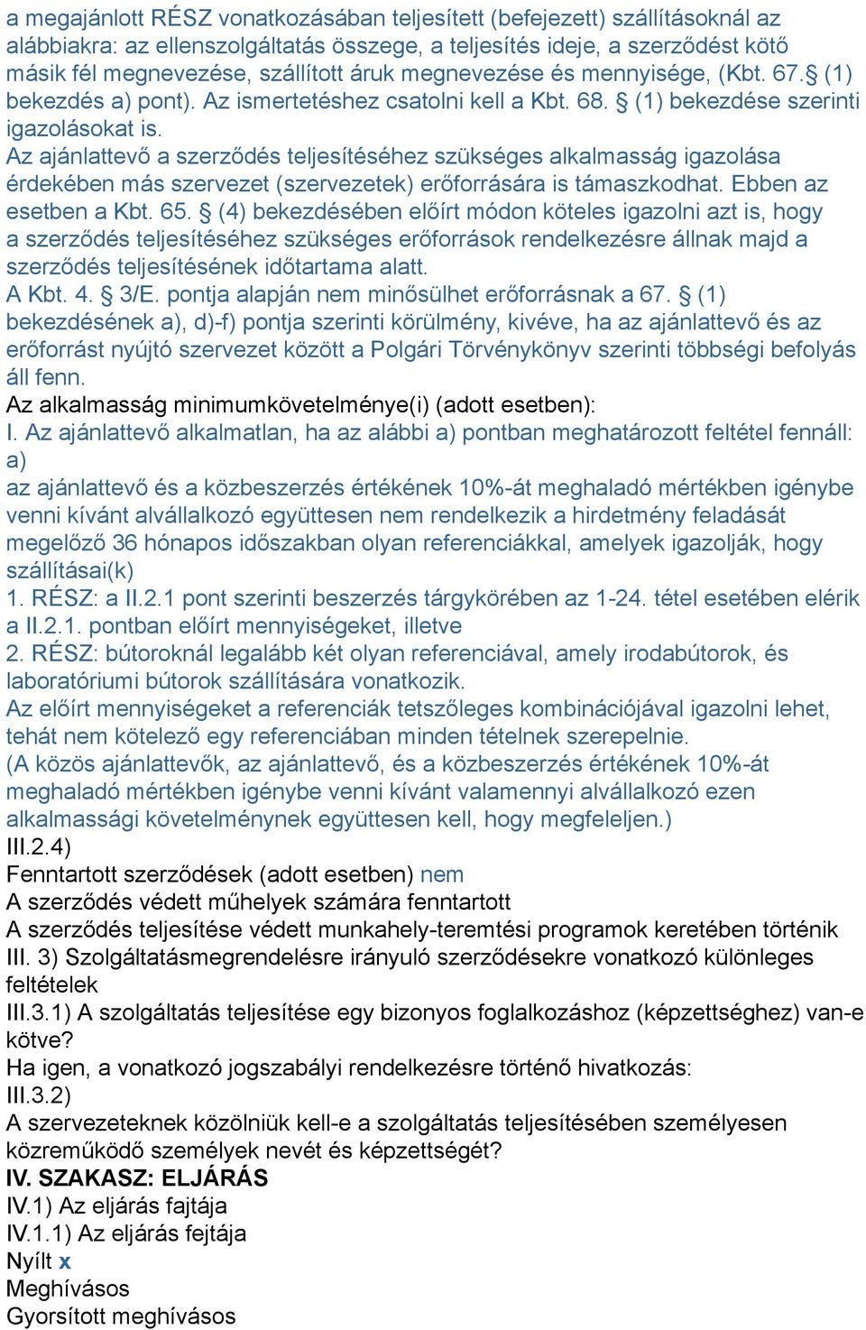 Az ajánlattevő a szerződés teljesítéséhez szükséges alkalmasság igazolása érdekében más szervezet (szervezetek) erőforrására is támaszkodhat. Ebben az esetben a Kbt. 65.