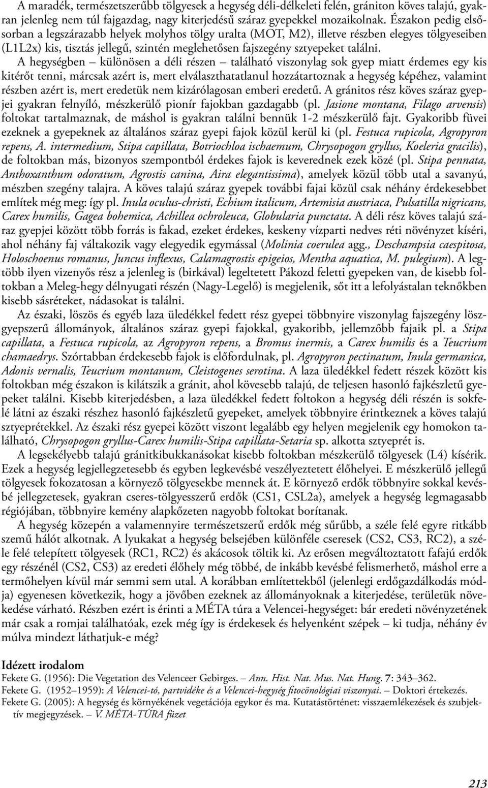 A hegységben különösen a déli részen található viszonylag sok gyep miatt érdemes egy kis kitérőt tenni, márcsak azért is, mert elválaszthatatlanul hozzátartoznak a hegység képéhez, valamint részben