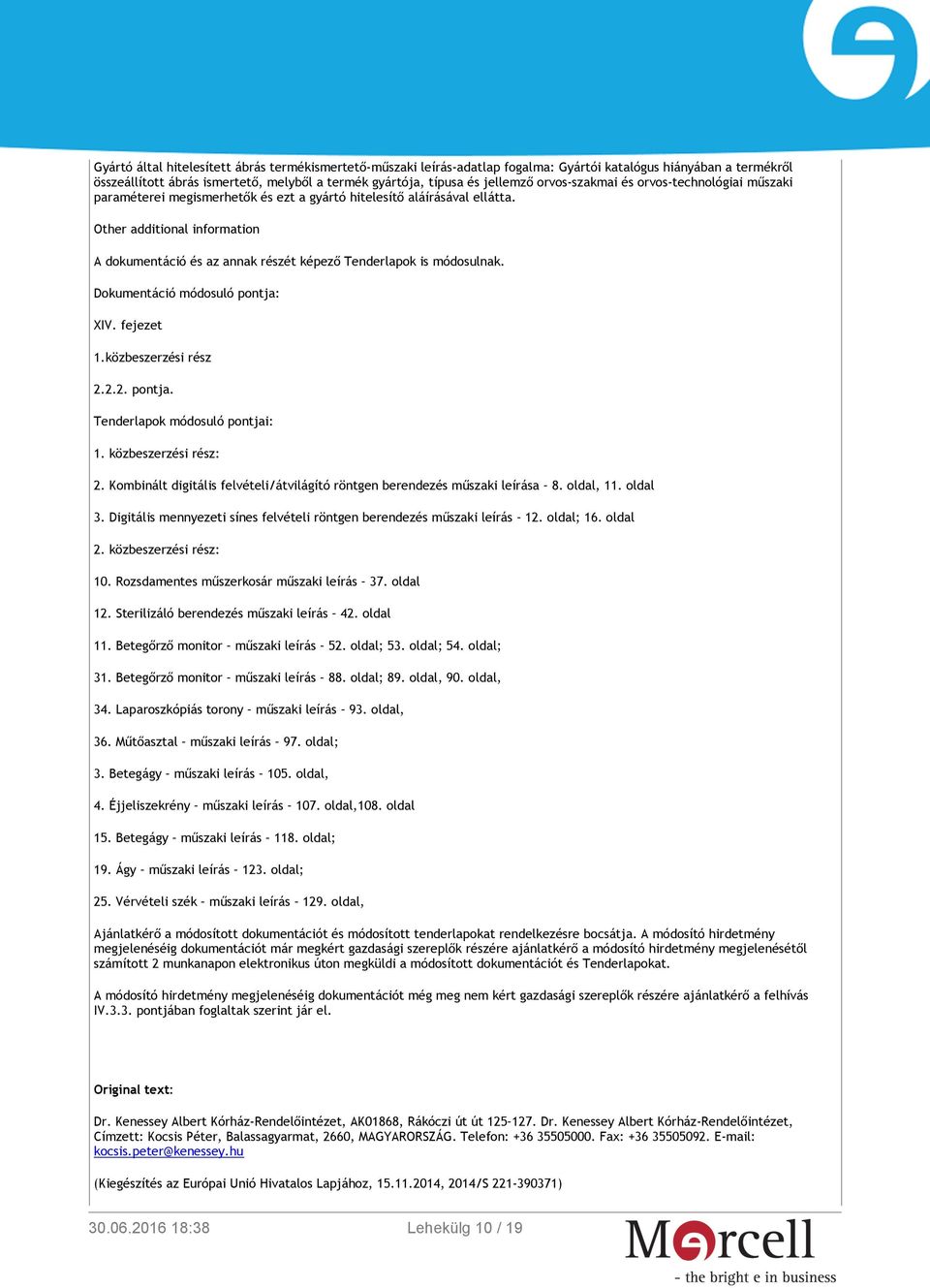 Other additional information A dokumentáció és az annak részét képező Tenderlapok is módosulnak. Dokumentáció módosuló pontja: XIV. fejezet 1.közbeszerzési rész 2.2.2. pontja. Tenderlapok módosuló pontjai: 1.