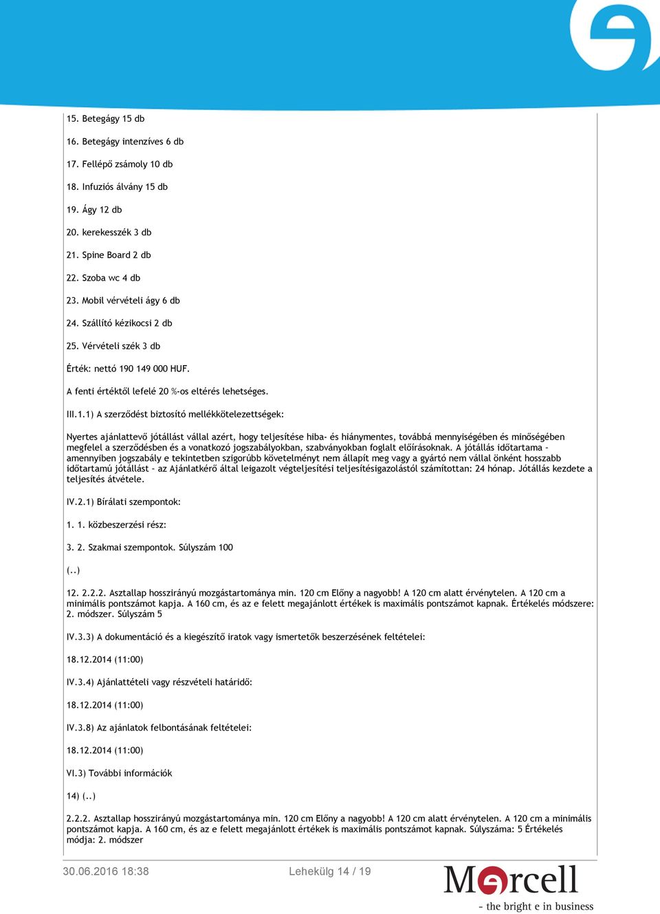 0 149 000 HUF. A fenti értéktől lefelé 20 %-os eltérés lehetséges. III.1.1) A szerződést biztosító mellékkötelezettségek: Nyertes ajánlattevő jótállást vállal azért, hogy teljesítése hiba- és