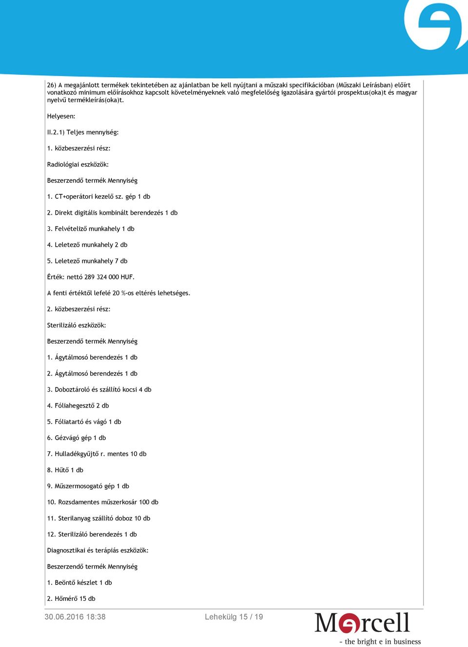 Direkt digitális kombinált berendezés 1 db 3. Felvételiző munkahely 1 db 4. Leletező munkahely 2 db 5. Leletező munkahely 7 db Érték: nettó 289 324 000 HUF.