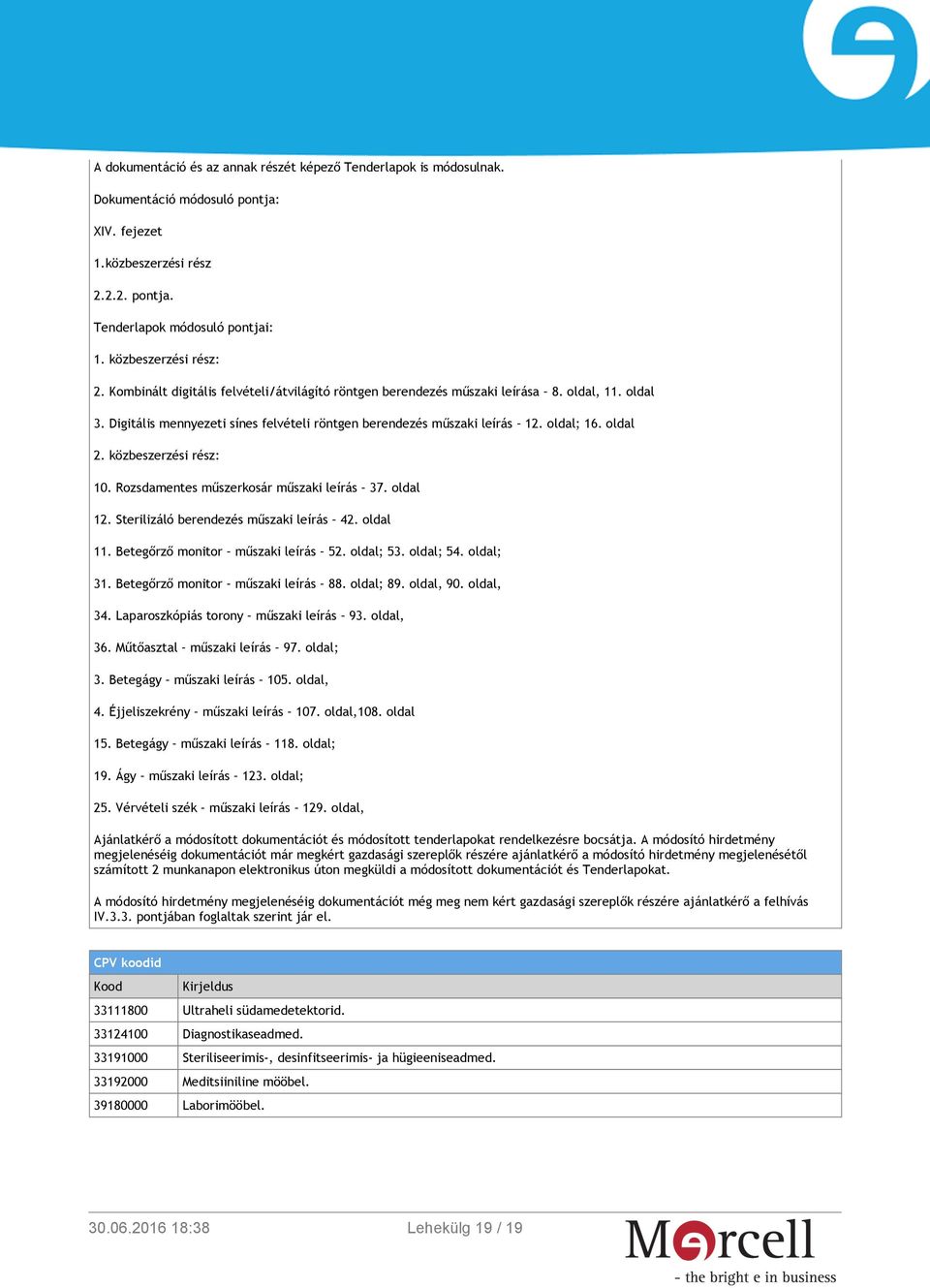 oldal; 16. oldal 2. közbeszerzési rész: 10. Rozsdamentes műszerkosár műszaki leírás 37. oldal 12. Sterilizáló berendezés műszaki leírás 42. oldal 11. Betegőrző monitor műszaki leírás 52. oldal; 53.