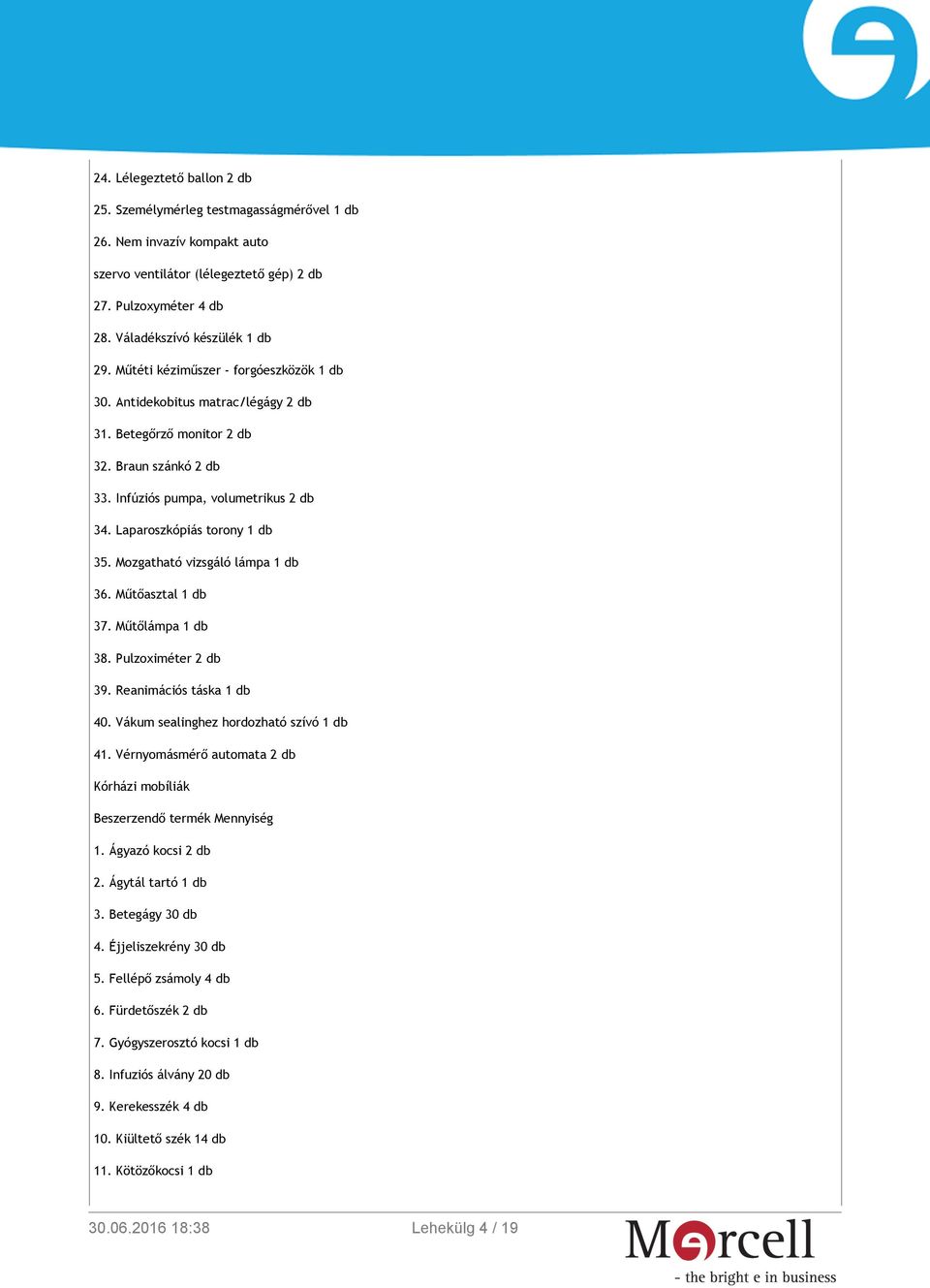 Mozgatható vizsgáló lámpa 1 db 36. Műtőasztal 1 db 37. Műtőlámpa 1 db 38. Pulzoximéter 2 db 39. Reanimációs táska 1 db 40. Vákum sealinghez hordozható szívó 1 db 41.