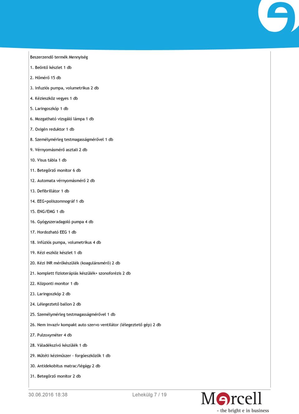 EEG+poliszomnográf 1 db 15. ENG/EMG 1 db 16. Gyógyszeradagoló pumpa 4 db 17. Hordozható EEG 1 db 18. Infúziós pumpa, volumetrikus 4 db 19. Kézi eszköz készlet 1 db 20.