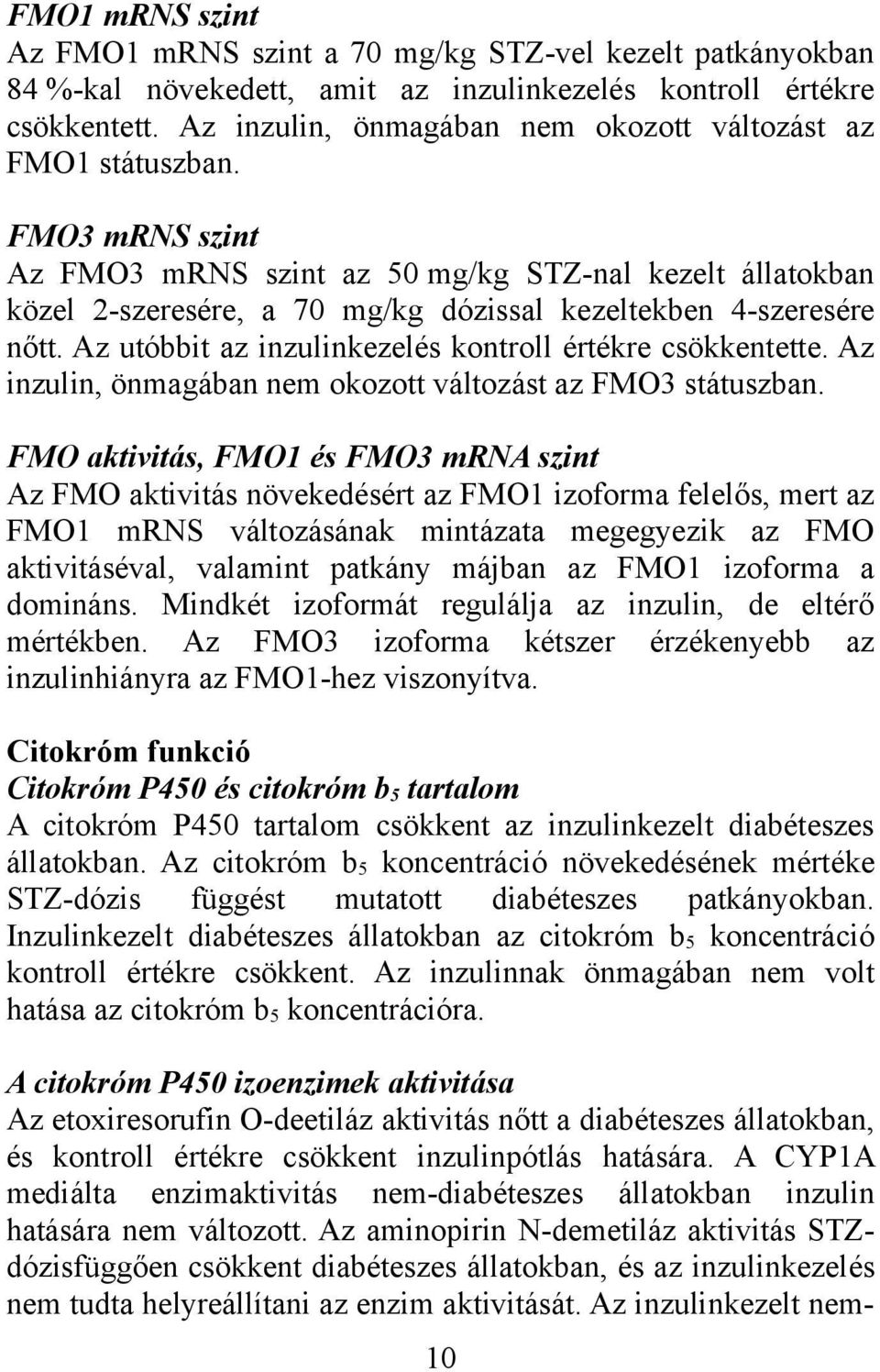 FMO3 mrns szint Az FMO3 mrns szint az 50 mg/kg STZ-nal kezelt állatokban közel 2-szeresére, a 70 mg/kg dózissal kezeltekben 4-szeresére nőtt.