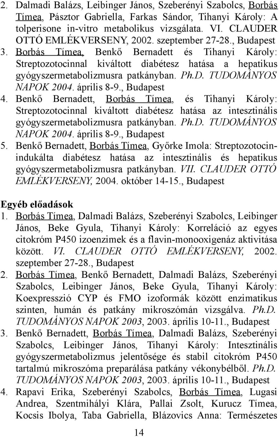 Borbás Tímea, Benkő Bernadett és Tihanyi Károly: Streptozotocinnal kiváltott diabétesz hatása a hepatikus gyógyszermetabolizmusra patkányban. Ph.D. TUDOMÁNYOS NAPOK 2004. április 8-9., Budapest 4.