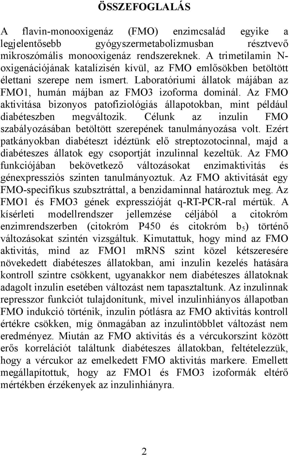 Az FMO aktivitása bizonyos patofiziológiás állapotokban, mint például diabéteszben megváltozik. Célunk az inzulin FMO szabályozásában betöltött szerepének tanulmányozása volt.