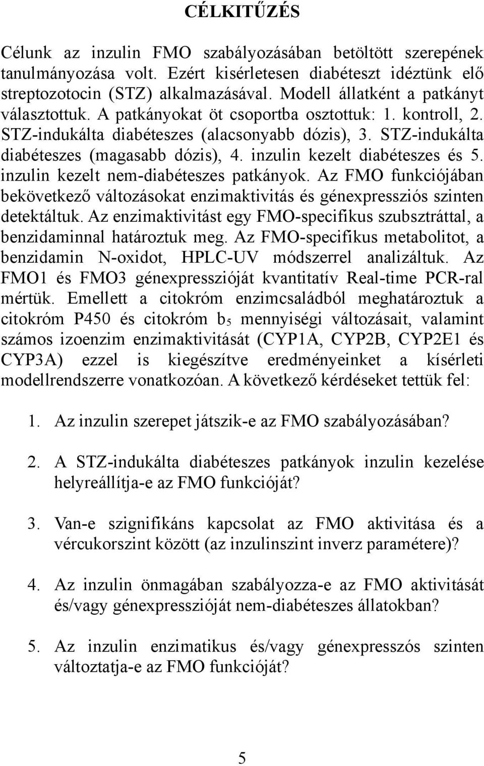 inzulin kezelt diabéteszes és 5. inzulin kezelt nem-diabéteszes patkányok. Az FMO funkciójában bekövetkező változásokat enzimaktivitás és génexpressziós szinten detektáltuk.